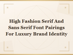 Luxury Brand Font Pairings: Serif and Sans Serif for High Fashion Identity