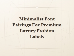 Minimalist Font Pairings for Premium Luxury Fashion Labels