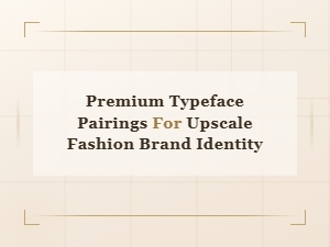 Premium Typeface Pairings for Upscale Fashion Brand Identity