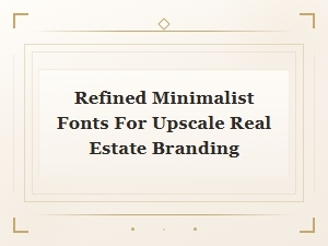 Refined Minimalist Fonts for Upscale Real Estate Branding