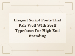 Elegant Script Font Pairings for High-End Branding with Serif Typefaces