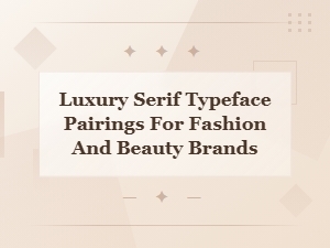Best Luxury Serif Typeface Pairings for Fashion and Beauty Brands