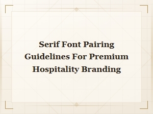 Serif Font Pairing Guidelines for Premium Hospitality Branding